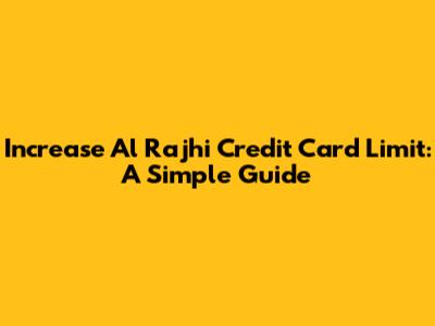 Increase Al Rajhi Credit Card Limit: A Simple Guide