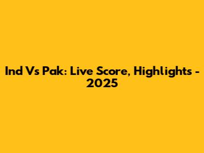 Ind Vs Pak: Live Score, Highlights - 2025