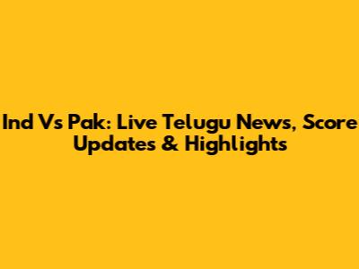 Ind Vs Pak: Live Telugu News, Score Updates & Highlights