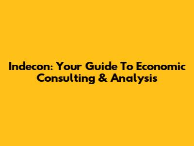 Indecon: Your Guide To Economic Consulting & Analysis