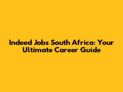 Indeed Jobs South Africa: Your Ultimate Career Guide
