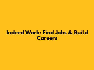 Indeed Work: Find Jobs & Build Careers