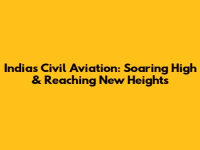 India's Civil Aviation: Soaring High & Reaching New Heights