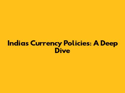 India's Currency Policies: A Deep Dive