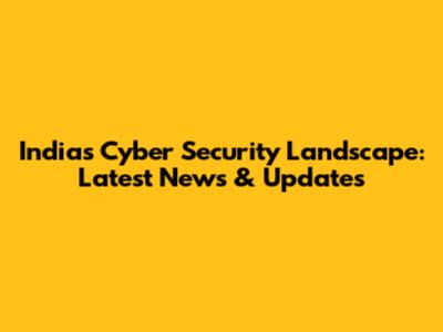 India's Cyber Security Landscape: Latest News & Updates