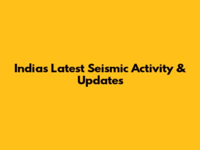 India's Latest Seismic Activity & Updates
