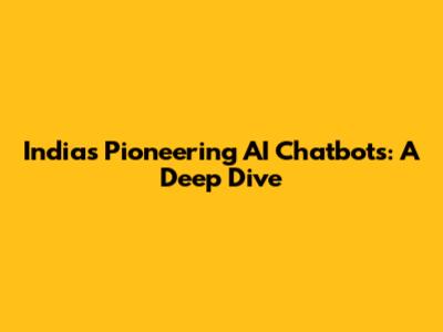 India's Pioneering AI Chatbots: A Deep Dive