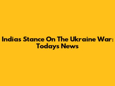 India's Stance On The Ukraine War: Today's News