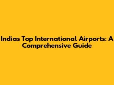 India's Top International Airports: A Comprehensive Guide
