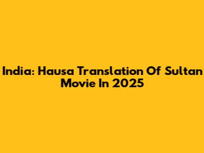 India: Hausa Translation Of Sultan Movie In 2025