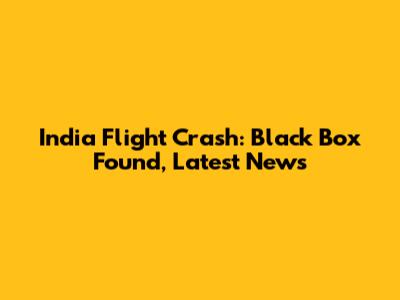 India Flight Crash: Black Box Found, Latest News