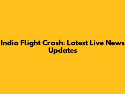 India Flight Crash: Latest Live News Updates