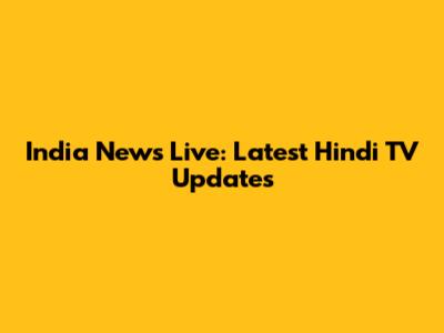 India News Live: Latest Hindi TV Updates