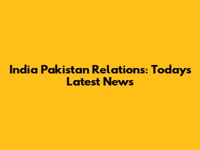 India Pakistan Relations: Today's Latest News