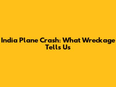 India Plane Crash: What Wreckage Tells Us