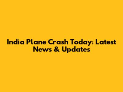 India Plane Crash Today: Latest News & Updates