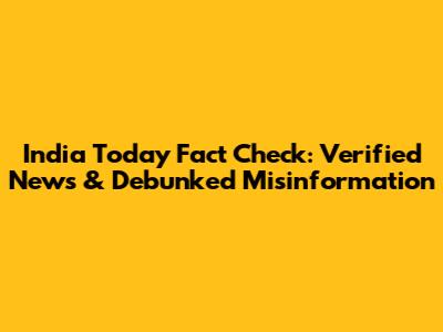 India Today Fact Check: Verified News & Debunked Misinformation