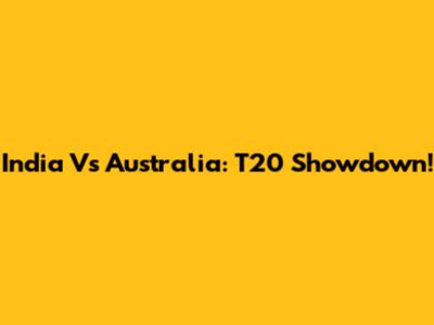 India Vs Australia: T20 Showdown!
