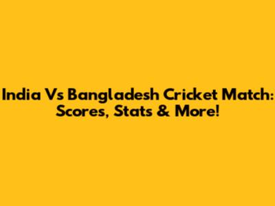 India Vs Bangladesh Cricket Match: Scores, Stats & More!