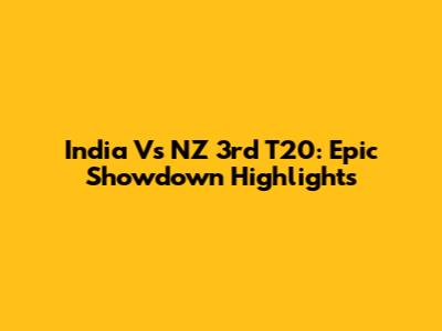 India Vs NZ 3rd T20: Epic Showdown Highlights