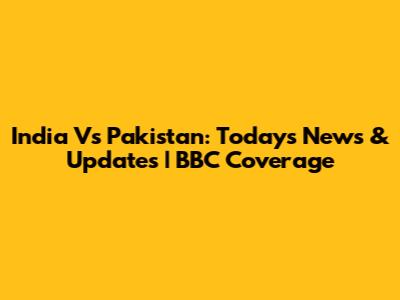 India Vs Pakistan: Today's News & Updates | BBC Coverage
