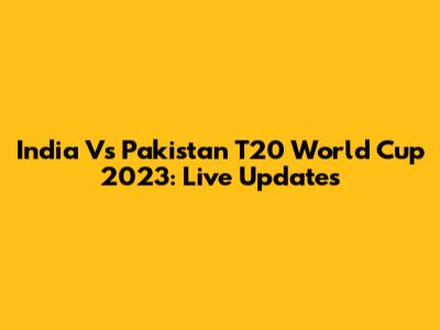 India Vs Pakistan T20 World Cup 2023: Live Updates