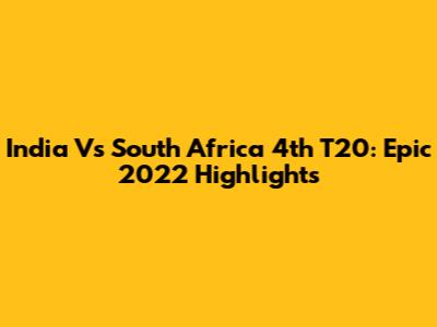 India Vs South Africa 4th T20: Epic 2022 Highlights