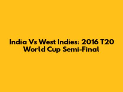 India Vs West Indies: 2016 T20 World Cup Semi-Final