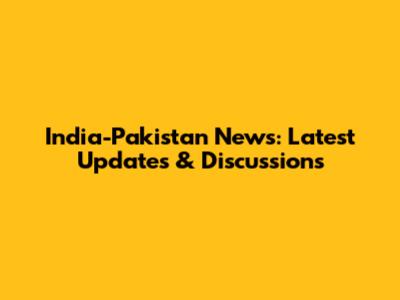 India-Pakistan News: Latest Updates & Discussions
