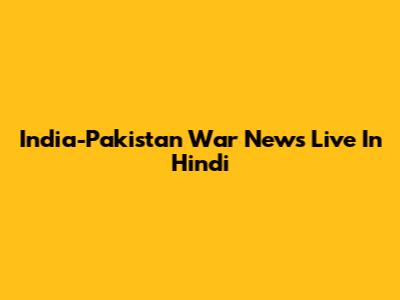 India-Pakistan War News Live In Hindi