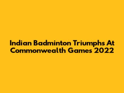 Indian Badminton Triumphs At Commonwealth Games 2022