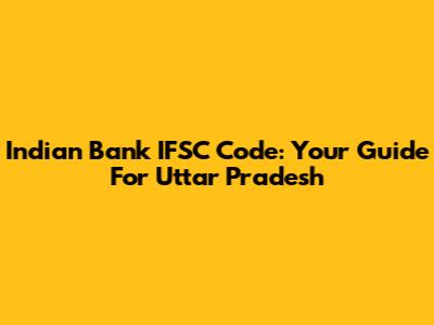Indian Bank IFSC Code: Your Guide For Uttar Pradesh