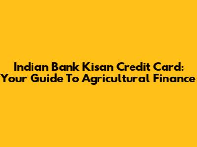 Indian Bank Kisan Credit Card: Your Guide To Agricultural Finance