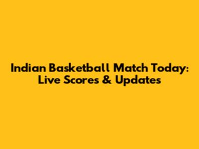 Indian Basketball Match Today: Live Scores & Updates