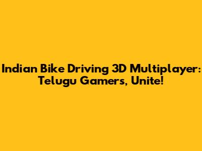 Indian Bike Driving 3D Multiplayer: Telugu Gamers, Unite!