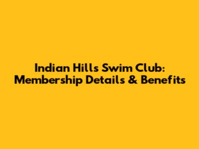 Indian Hills Swim Club: Membership Details & Benefits