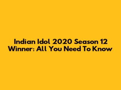Indian Idol 2020 Season 12 Winner: All You Need To Know