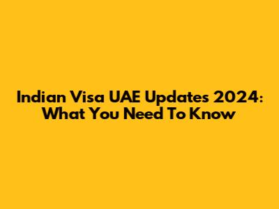 Indian Visa UAE Updates 2024: What You Need To Know