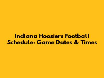 Indiana Hoosiers Football Schedule: Game Dates & Times