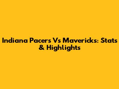 Indiana Pacers Vs Mavericks: Stats & Highlights