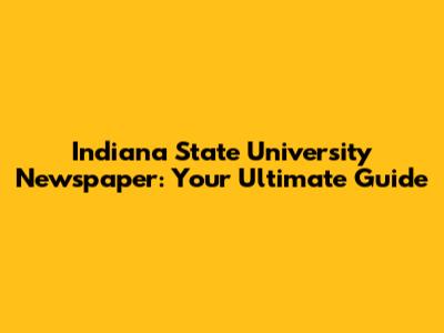 Indiana State University Newspaper: Your Ultimate Guide