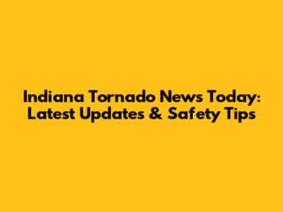 Indiana Tornado News Today: Latest Updates & Safety Tips