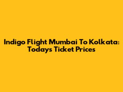 Indigo Flight Mumbai To Kolkata: Today's Ticket Prices