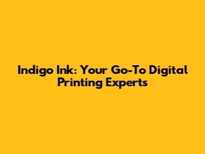 Indigo Ink: Your Go-To Digital Printing Experts