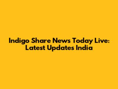 Indigo Share News Today Live: Latest Updates India
