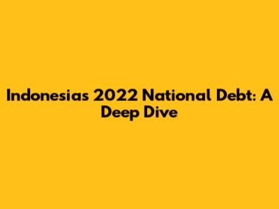Indonesia's 2022 National Debt: A Deep Dive