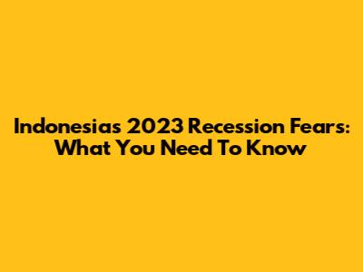 Indonesia's 2023 Recession Fears: What You Need To Know