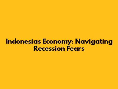 Indonesia's Economy: Navigating Recession Fears