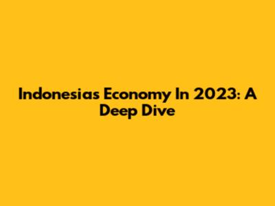 Indonesia's Economy In 2023: A Deep Dive