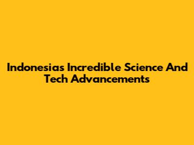 Indonesia's Incredible Science And Tech Advancements